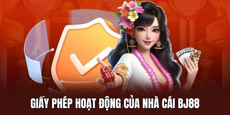 Nhà cái BJ88 được cấp giấy phép hoạt động uy tín