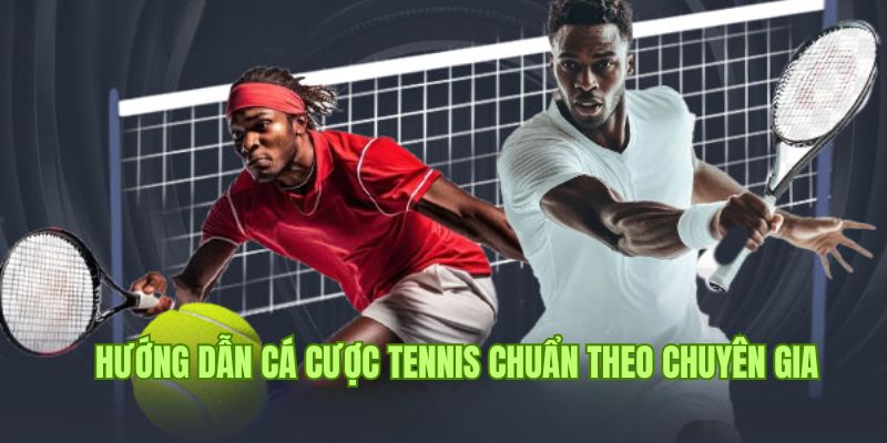 Hướng dẫn cá cược tennis đúng chuẩn theo chuyên gia
