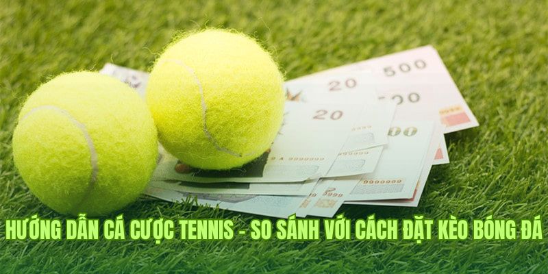 Hướng dẫn cá cược tennis - So sánh với cách đặt kèo bóng đá