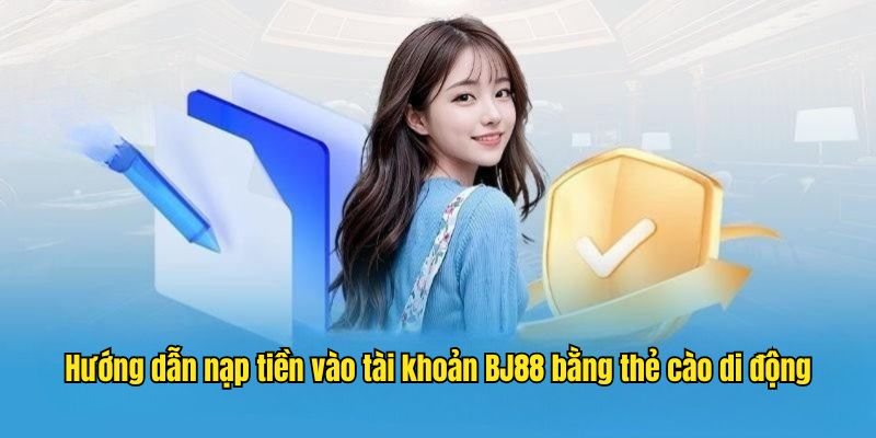 Hướng dẫn nạp tiền vào tài khoản BJ88 bằng thẻ cào di động