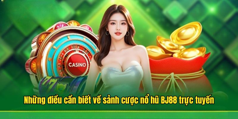 Sơ lược những điều cần biết về sảnh cược nổ hũ BJ88 trực tuyến