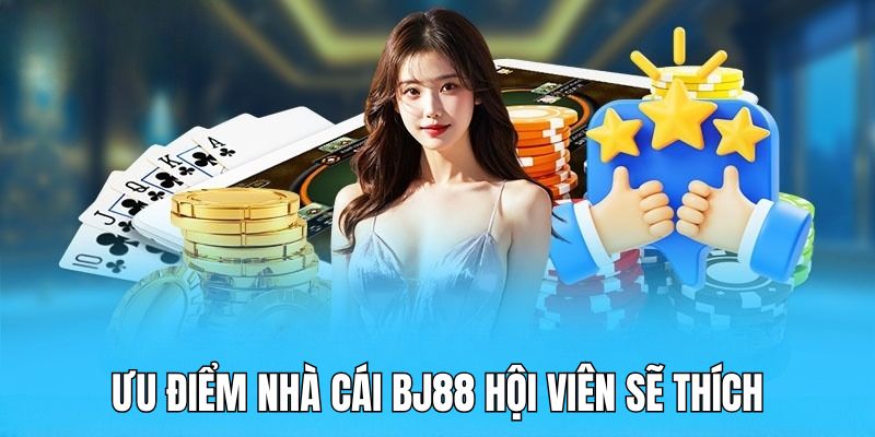 Ưu điểm nhà cái BJ88 sở hữu để mang đến cho người chơi